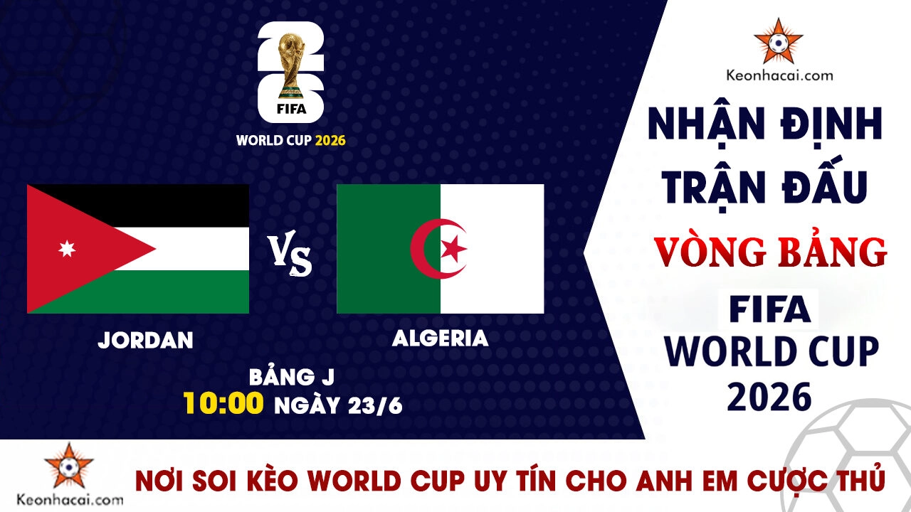 World Cup 2026 – Nhận Định Jordan vs Algeria, 10h00 Ngày 23/6: Cơ hội cuối cho hai đội